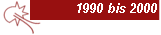 1990 bis 2000 